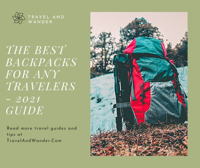 The Best Backpacks For Any Travelers - 2021 Guide