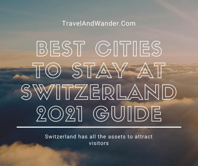 Best Cities To Stay At Switzerland 2021 Guide