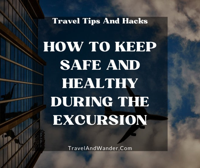 How To Keep Safe and Healthy During the Excursion