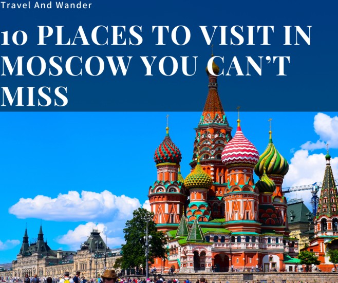 10 Places to Visit in Moscow you Can’t Miss