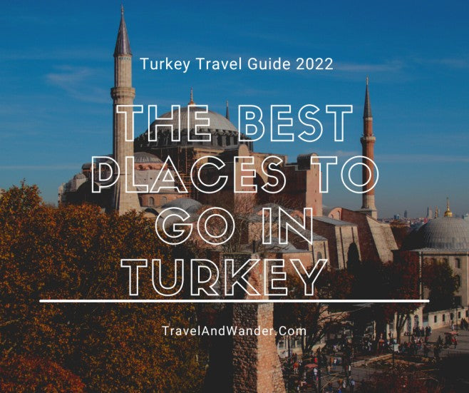 Turkey Travel Guide 2022: The Best Places To Go